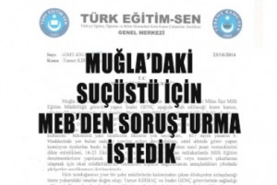 MUĞLA’DAKİ SUÇÜSTÜ İÇİN MEB’DEN SORUŞTURMA İSTEDİK